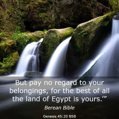 Picture 03 - Genesis 45:20 BSB - But pay no regard to your belongings, for the - Bible Verse Picture