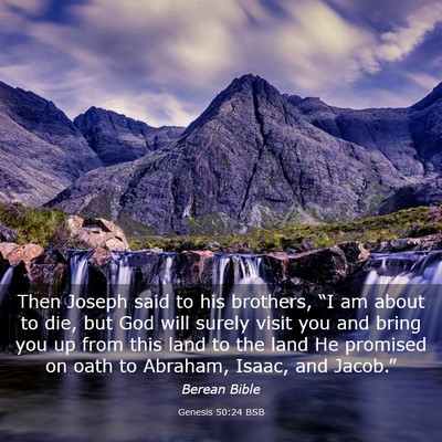 Picture 03 - Genesis 50:24 BSB - Then Joseph said to his brothers, “I am about - Bible Verse Picture