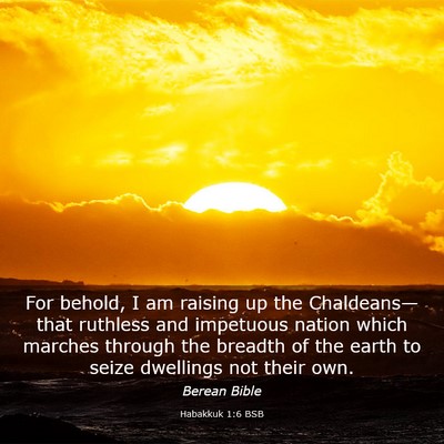 Picture 03 - Habakkuk 1:6 BSB - For behold, I am raising up the Chaldeans—that - Bible Verse Picture