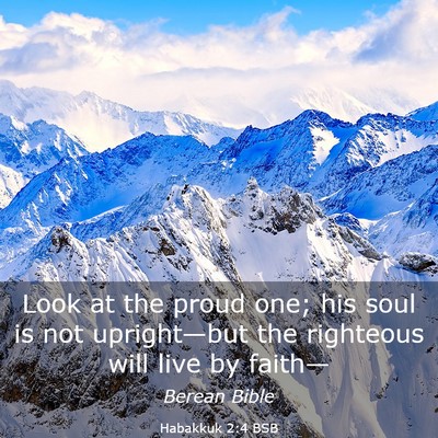 Picture 03 - Habakkuk 2:4 BSB - Look at the proud one; his soul is not - Bible Verse Picture
