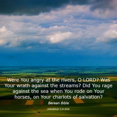 Picture 03 - Habakkuk 3:8 BSB - Were You angry at the rivers, O LORD? Was Your - Bible Verse Picture