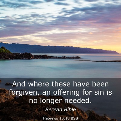 Picture 03 - Hebrews 10:18 BSB - And where these have been forgiven, an offering - Bible Verse Picture