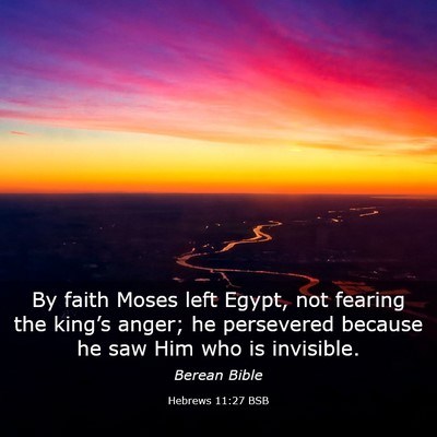 Picture 03 - Hebrews 11:27 BSB - By faith Moses left Egypt, not fearing the - Bible Verse Picture