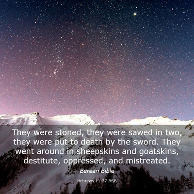 Picture 03 - Hebrews 11:37 BSB - They were stoned, they were sawed in two, they - Bible Verse Picture