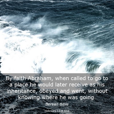 Picture 03 - Hebrews 11:8 BSB - By faith Abraham, when called to go to a place he - Bible Verse Picture