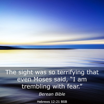 Picture 03 - Hebrews 12:21 BSB - The sight was so terrifying that even Moses said, - Bible Verse Picture