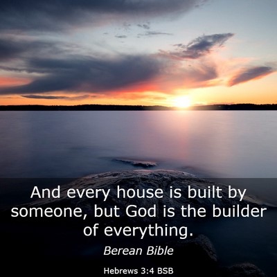 Picture 03 - Hebrews 3:4 BSB - And every house is built by someone, but God is - Bible Verse Picture