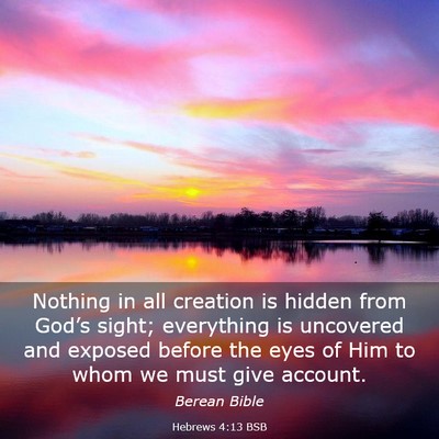 Picture 03 - Hebrews 4:13 BSB - Nothing in all creation is hidden from God’s - Bible Verse Picture