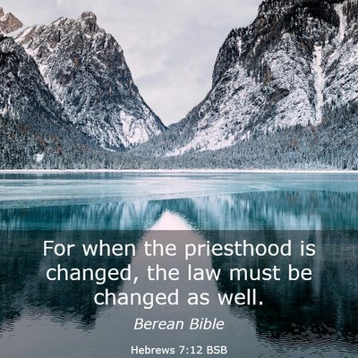 Picture 03 - Hebrews 7:12 BSB - For when the priesthood is changed, the law must - Bible Verse Picture
