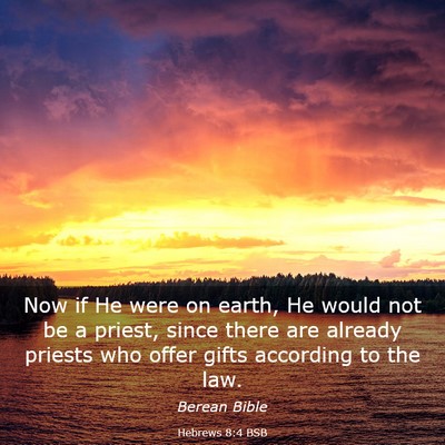 Picture 03 - Hebrews 8:4 BSB - Now if He were on earth, He would not be a - Bible Verse Picture