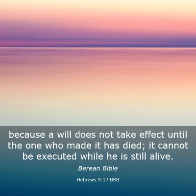 Picture 03 - Hebrews 9:17 BSB - because a will does not take effect until the one - Bible Verse Picture