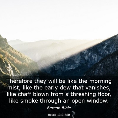 Picture 03 - Hosea 13:3 BSB - Therefore they will be like the morning mist, - Bible Verse Picture