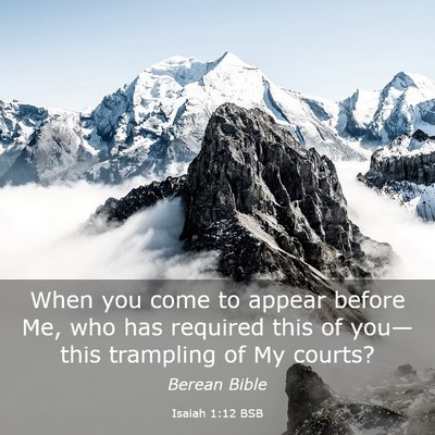 Picture 03 - Isaiah 1:12 BSB - When you come to appear before Me, who has - Bible Verse Picture