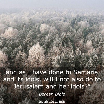 Picture 03 - Isaiah 10:11 BSB - and as I have done to Samaria and its idols, will - Bible Verse Picture