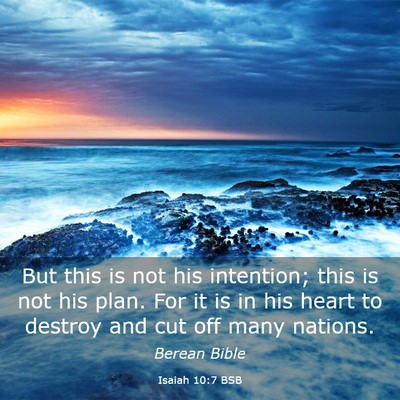 Picture 03 - Isaiah 10:7 BSB - But this is not his intention; this is not his - Bible Verse Picture