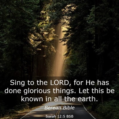 Picture 03 - Isaiah 12:5 BSB - Sing to the LORD, for He has done glorious - Bible Verse Picture