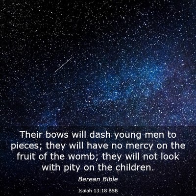Picture 03 - Isaiah 13:18 BSB - Their bows will dash young men to pieces; they - Bible Verse Picture