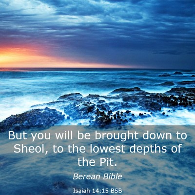 Picture 03 - Isaiah 14:15 BSB - But you will be brought down to Sheol, to the - Bible Verse Picture