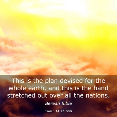 Picture 03 - Isaiah 14:26 BSB - This is the plan devised for the whole earth, and - Bible Verse Picture