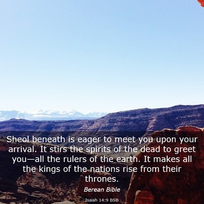 Picture 03 - Isaiah 14:9 BSB - Sheol beneath is eager to meet you upon your - Bible Verse Picture
