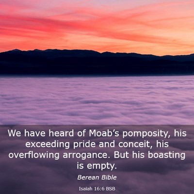 Picture 03 - Isaiah 16:6 BSB - We have heard of Moab’s pomposity, his - Bible Verse Picture