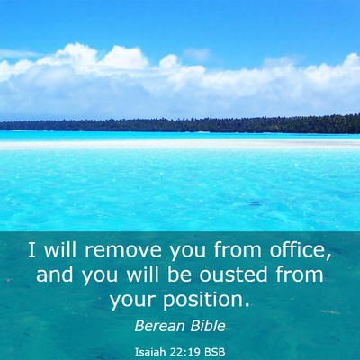 Picture 03 - Isaiah 22:19 BSB - I will remove you from office, and you will be - Bible Verse Picture