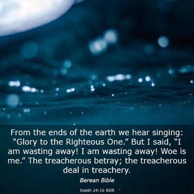Picture 03 - Isaiah 24:16 BSB - From the ends of the earth we hear singing: - Bible Verse Picture