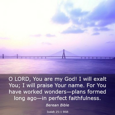 Picture 03 - Isaiah 25:1 BSB - O LORD, You are my God! I will exalt You; I will - Bible Verse Picture