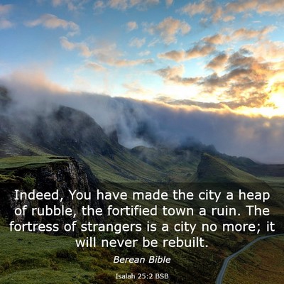 Picture 03 - Isaiah 25:2 BSB - Indeed, You have made the city a heap of rubble, - Bible Verse Picture