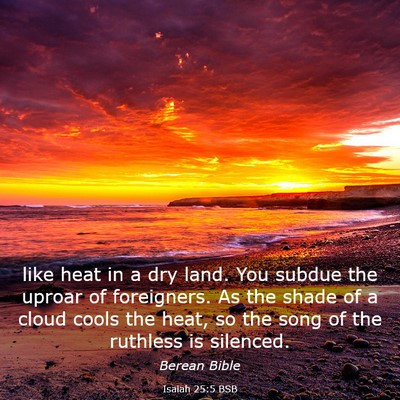 Picture 03 - Isaiah 25:5 BSB - like heat in a dry land. You subdue the uproar of - Bible Verse Picture