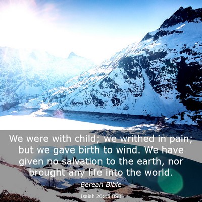 Picture 03 - Isaiah 26:18 BSB - We were with child; we writhed in pain; but we - Bible Verse Picture