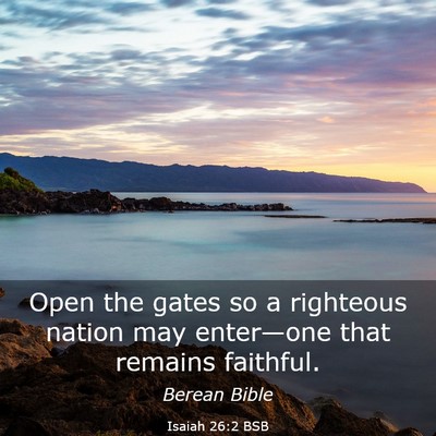 Picture 03 - Isaiah 26:2 BSB - Open the gates so a righteous nation may - Bible Verse Picture