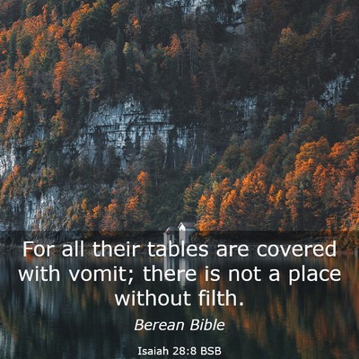 Picture 03 - Isaiah 28:8 BSB - For all their tables are covered with vomit; - Bible Verse Picture