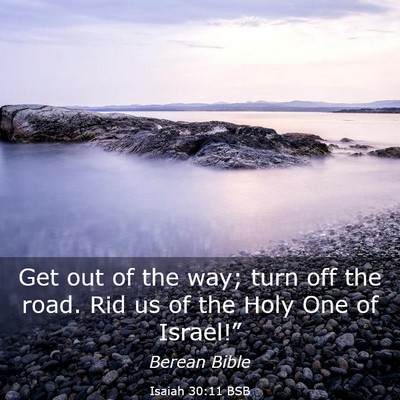 Picture 03 - Isaiah 30:11 BSB - Get out of the way; turn off the road. Rid us of - Bible Verse Picture