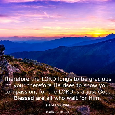 Picture 03 - Isaiah 30:18 BSB - Therefore the LORD longs to be gracious to you; - Bible Verse Picture