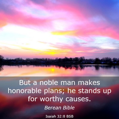 Picture 03 - Isaiah 32:8 BSB - But a noble man makes honorable plans; he stands - Bible Verse Picture