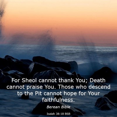 Picture 03 - Isaiah 38:18 BSB - For Sheol cannot thank You; Death cannot praise - Bible Verse Picture