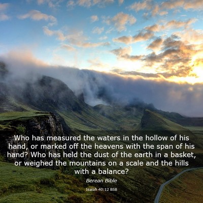 Picture 03 - Isaiah 40:12 BSB - Who has measured the waters in the hollow of his - Bible Verse Picture