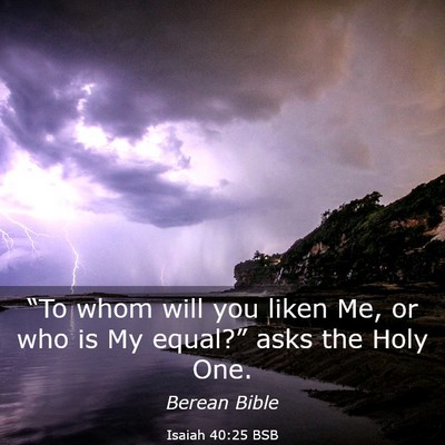 Picture 03 - Isaiah 40:25 BSB - “To whom will you liken Me, or who is My - Bible Verse Picture