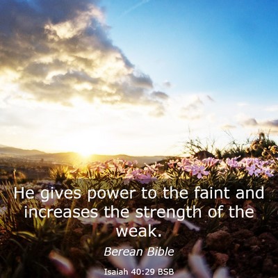 Picture 03 - Isaiah 40:29 BSB - He gives power to the faint and increases the - Bible Verse Picture