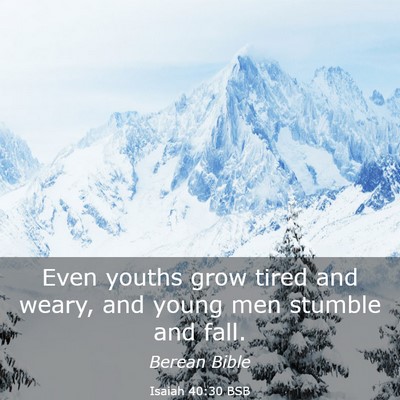 Picture 03 - Isaiah 40:30 BSB - Even youths grow tired and weary, and young men - Bible Verse Picture