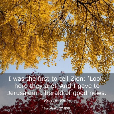 Picture 03 - Isaiah 41:27 BSB - I was the first to tell Zion: ‘Look, here they - Bible Verse Picture