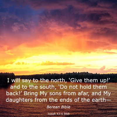 Picture 03 - Isaiah 43:6 BSB - I will say to the north, ‘Give them up!’ and - Bible Verse Picture