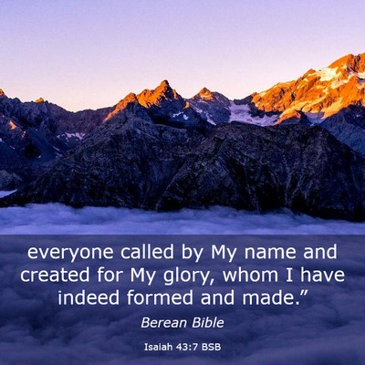 Picture 03 - Isaiah 43:7 BSB - everyone called by My name and created for My - Bible Verse Picture
