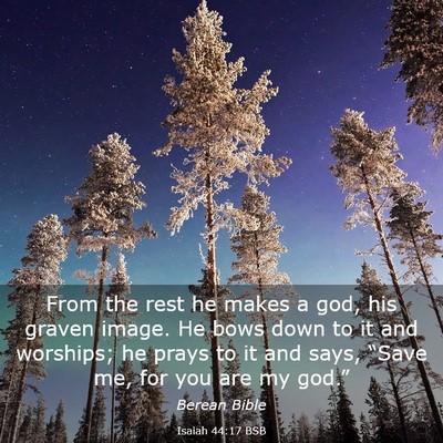 Picture 03 - Isaiah 44:17 BSB - From the rest he makes a god, his graven image. - Bible Verse Picture