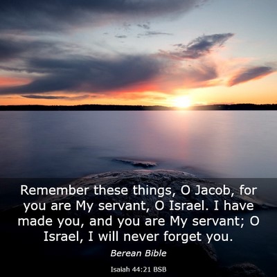 Picture 03 - Isaiah 44:21 BSB - Remember these things, O Jacob, for you are My - Bible Verse Picture