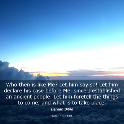 Picture 03 - Isaiah 44:7 BSB - Who then is like Me? Let him say so! Let him - Bible Verse Picture