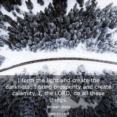 Picture 03 - Isaiah 45:7 BSB - I form the light and create the darkness; I bring - Bible Verse Picture