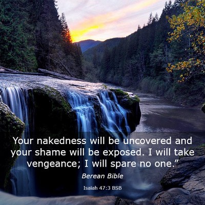 Picture 03 - Isaiah 47:3 BSB - Your nakedness will be uncovered and your shame - Bible Verse Picture