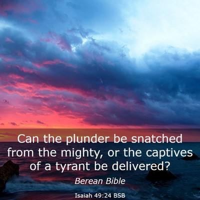 Picture 03 - Isaiah 49:24 BSB - Can the plunder be snatched from the mighty, or - Bible Verse Picture
